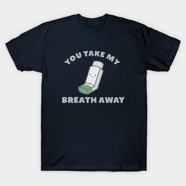 You take my breath away T-Shirt by happinessinatee